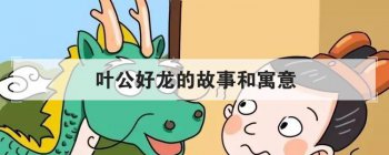 葉公好龍的故事和寓意 葉公好龍的故事內容