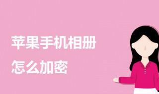 蘋果手機相冊怎么加密 蘋果手機給相冊加密的教程介紹