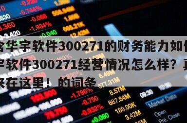 包含華宇軟件300271的財務能力如何？華宇軟件300271經營情況怎么樣？真相原來在這里！的詞條