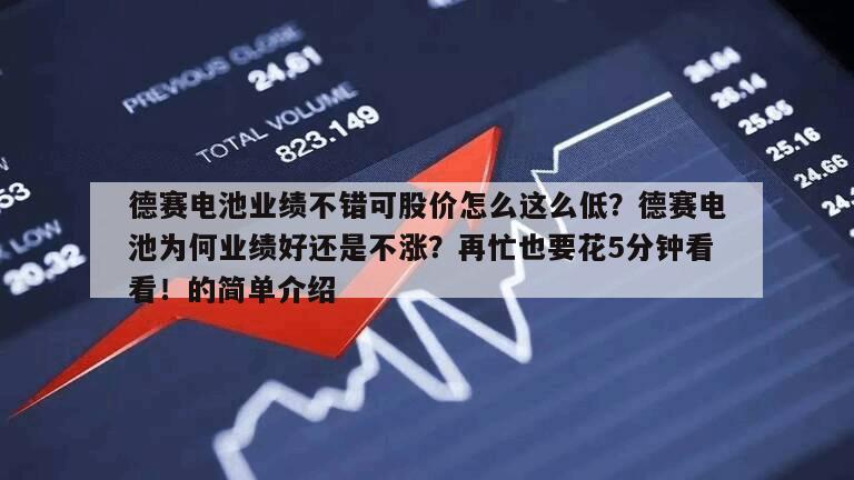 德賽電池業績不錯可股價怎么這么低？德賽電池為何業績好還是不漲？再忙也要花5分鐘看看！的簡單介紹