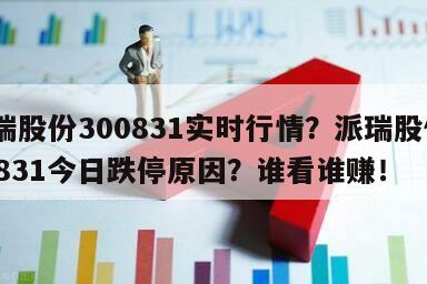 派瑞股份300831實時行情？派瑞股份300831今日跌停原因？誰看誰賺！