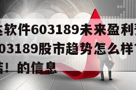 關于網達軟件603189未來盈利預測？網達軟件603189股市趨勢怎么樣？看完不用再糾結！的信息