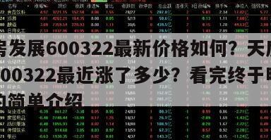 天房發展600322最新價格如何？天房發展600322最近漲了多少？看完終于明白！的簡單介紹