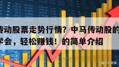 中馬傳動股票走勢行情？中馬傳動股的走勢？一招學會，輕松賺錢！的簡單介紹