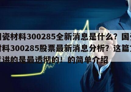 國瓷材料300285全新消息是什么？國瓷材料300285股票最新消息分析？這篇文章講的是最透徹的！的簡單介紹