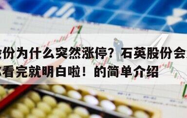 石英股份為什么突然漲停？石英股份會漲到多少？你看完就明白啦！的簡單介紹