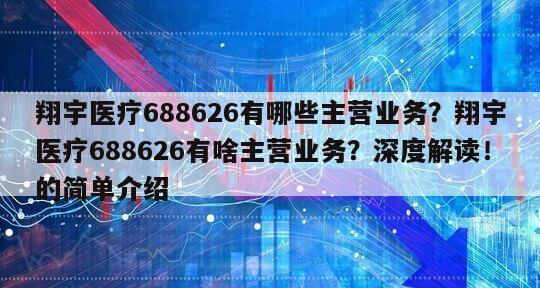 翔宇醫療688626有哪些主營業務？翔宇醫療688626有啥主營業務？深度解讀！的簡單介紹