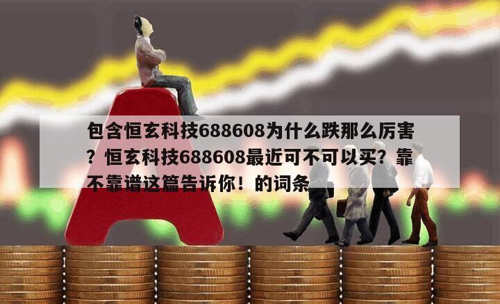 包含恒玄科技688608為什么跌那么厲害？恒玄科技688608最近可不可以買？靠不靠譜這篇告訴你！的詞條