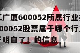 關于浙江廣廈600052所屬行業類別？浙江廣廈600052股票屬于哪個行業？看完這篇終于明白了！的信息