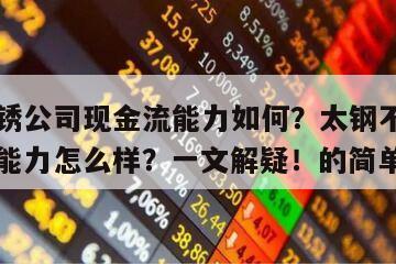太鋼不銹公司現金流能力如何？太鋼不銹公司現金流能力怎么樣？一文解疑！的簡單介紹