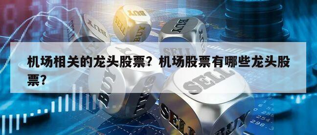機場相關的龍頭股票？機場股票有哪些龍頭股票？