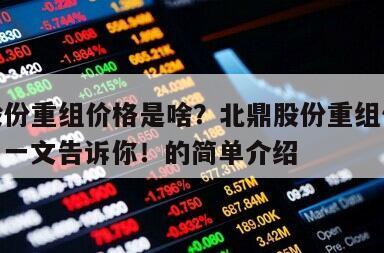 北鼎股份重組價格是啥？北鼎股份重組價格是什么？一文告訴你！的簡單介紹
