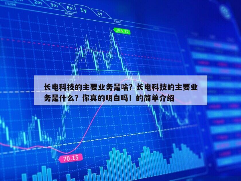 長電科技的主要業務是啥？長電科技的主要業務是什么？你真的明白嗎！的簡單介紹