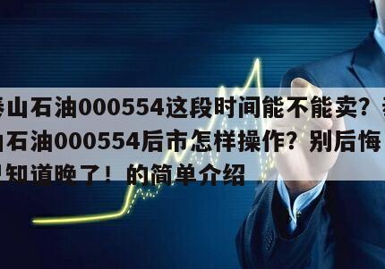 泰山石油000554這段時間能不能賣？泰山石油000554后市怎樣操作？別后悔自己知道晚了！的簡單介紹
