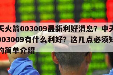 中天火箭003009最新利好消息？中天火箭003009有什么利好？這幾點必須知道！的簡單介紹