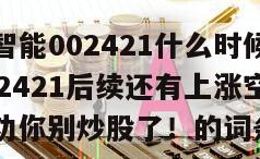 包含達實智能002421什么時候能漲？達實智能002421后續還有上漲空間嗎？這都不懂，勸你別炒股了！的詞條