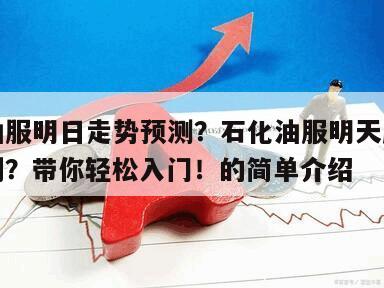 石化油服明日走勢預測？石化油服明天股票走勢預判？帶你輕松入門！的簡單介紹