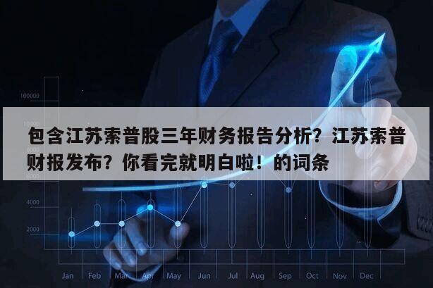 包含江蘇索普股三年財務報告分析？江蘇索普財報發布？你看完就明白啦！的詞條