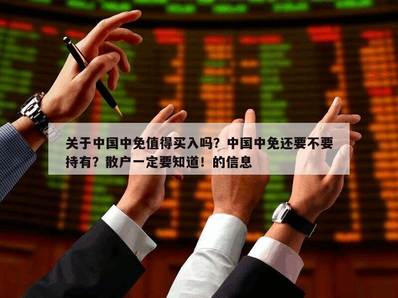關于中國中免值得買入嗎？中國中免還要不要持有？散戶一定要知道！的信息