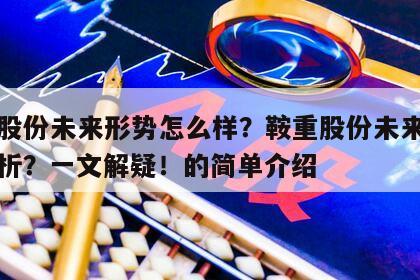 鞍重股份未來形勢怎么樣？鞍重股份未來的前景分析？一文解疑！的簡單介紹