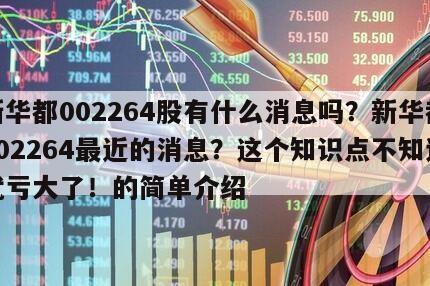 新華都002264股有什么消息嗎？新華都002264最近的消息？這個知識點不知道就虧大了！的簡單介紹