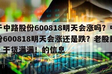關于中路股份600818明天會漲嗎？中路股份600818明天會漲還是跌？老股民分享，干貨滿滿！的信息