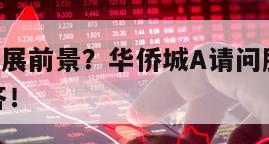 華僑城A發展前景？華僑城A請問股票怎么樣？全面解答！