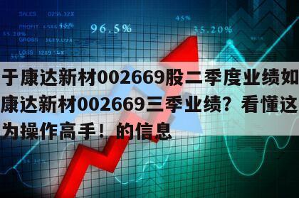 關于康達新材002669股二季度業績如何？康達新材002669三季業績？看懂這些成為操作高手！的信息