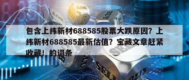 包含上緯新材688585股票大跌原因？上緯新材688585最新估值？寶藏文章趕緊收藏！的詞條