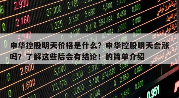 申華控股明天價格是什么？申華控股明天會漲嗎？了解這些后會有結論！的簡單介紹