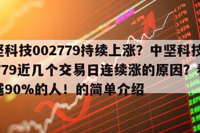 中堅科技002779持續上漲？中堅科技002779近幾個交易日連續漲的原因？看懂超越90%的人！的簡單介紹