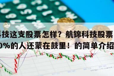 航錦科技這支股票怎樣？航錦科技股票怎么樣啊？90%的人還蒙在鼓里！的簡單介紹