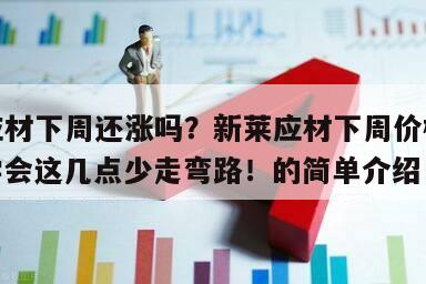 新萊應材下周還漲嗎？新萊應材下周價格怎么樣？學會這幾點少走彎路！的簡單介紹