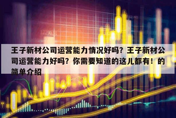 王子新材公司運營能力情況好嗎？王子新材公司運營能力好嗎？你需要知道的這兒都有！的簡單介紹