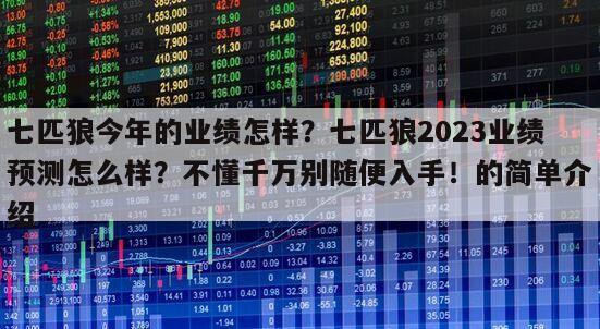七匹狼今年的業績怎樣？七匹狼2023業績預測怎么樣？不懂千萬別隨便入手！的簡單介紹