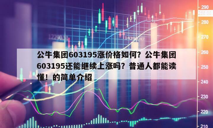 公牛集團603195漲價格如何？公牛集團603195還能繼續上漲嗎？普通人都能讀懂！的簡單介紹