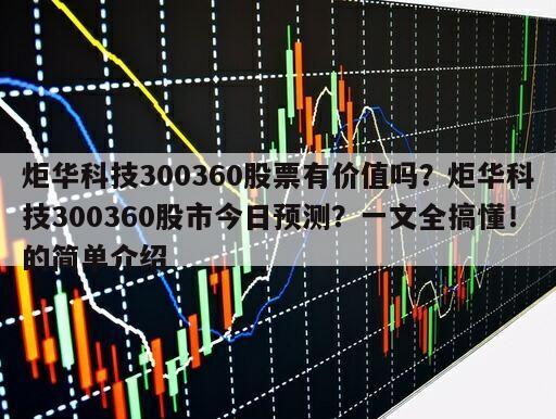 炬華科技300360股票有價值嗎？炬華科技300360股市今日預測？一文全搞懂！的簡單介紹