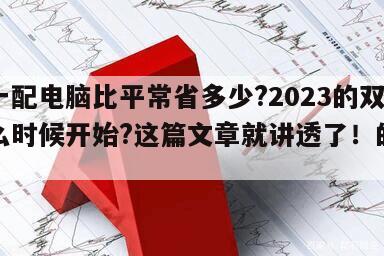 雙十一配電腦比平常省多少?2023的雙十一什么時候開始?這篇文章就講透了！的簡單介紹