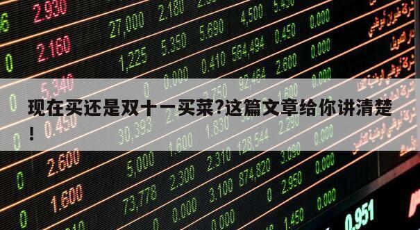 現在買還是雙十一買菜?這篇文章給你講清楚！