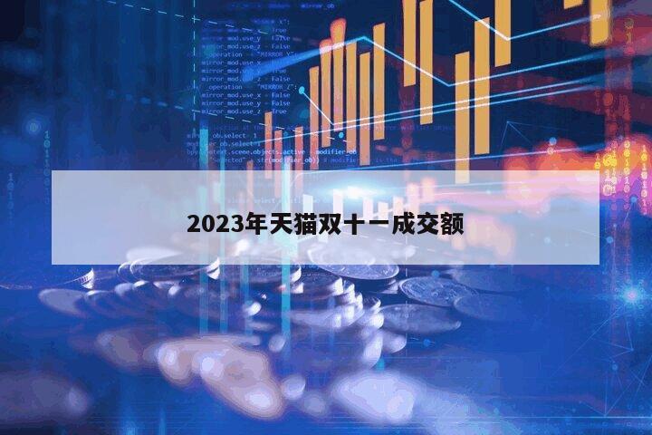 2023年天貓雙十一成交額