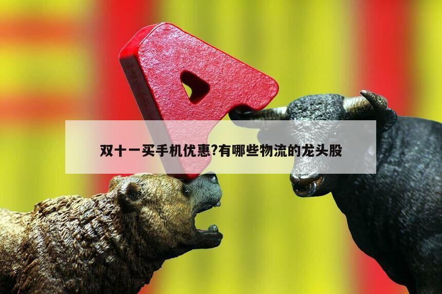 雙十一買手機優惠?有哪些物流的龍頭股