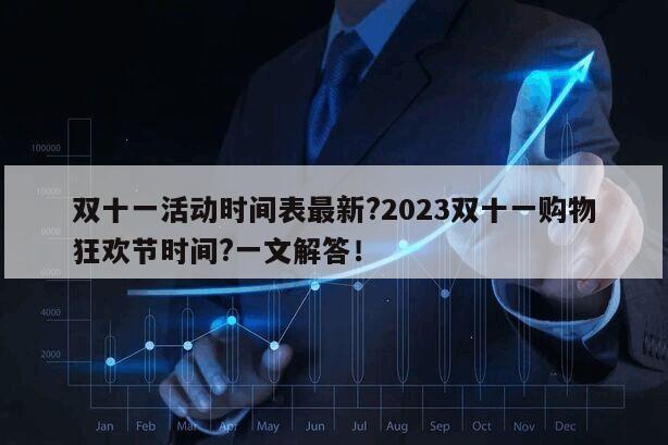 雙十一活動時間表最新?2023雙十一購物狂歡節時間?一文解答！
